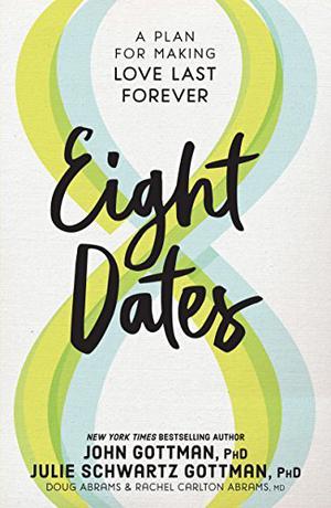 Eight Dates: Essential Conversations for a Lifetime of Love by John M. Gottman, Julie Schwartz Gottman, Rachel Carlton Abrams, Douglas Carlton Abrams