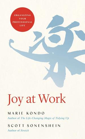 Joy at Work: Organizing Your Professional Life by Marie Kondō, Scott Sonenshein