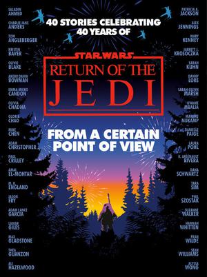 From a Certain Point of View: Return of the Jedi by Saladin Ahmed, Charlie Jane Anders, Tom Angleberger, Kristin Baver, Olivie Blake, Akemi Dawn Bowman, Emma Mieko Candon, Olivia Chadha, Gloria Chao, Mike Chen, Adam Christopher, Paul Crilley, Amal El-Mohtar, M.K. England, Jason Fry, Adam Lance Garcia, Lamar Giles, Max Gladstone, Thea Guanzon, Ali Hazelwood, Patricia A. Jackson, Alex Jennings, Mary Kenney, Jarrett J. Krosoczka, Sarah Kuhn, Danny Lore, Sarah Glenn Marsh, Kwame Mbalia, Marieke Nijkamp, Danielle Paige, Laura Pohl, K. Arsenault Rivera, Dana Schwartz, Tara Sim, Phil Szostak, Suzanne Walker, Hannah Whitten, Fran Wilde, Sean Williams, Alyssa Wong