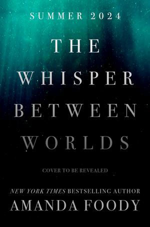The Whisper Between Worlds by Amanda Foody