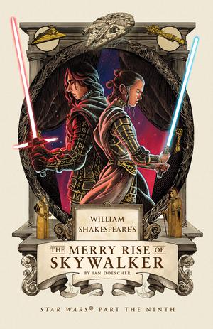 William Shakespeare's The Merry Rise of Skywalker: Star Wars Part the Ninth by Ian Doescher