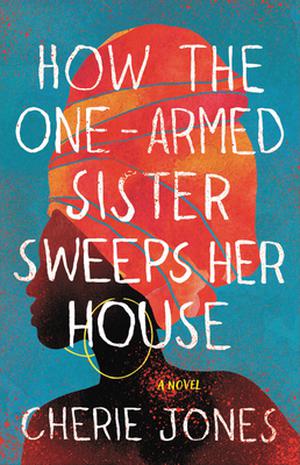How the One-Armed Sister Sweeps Her House by Cherie Jones