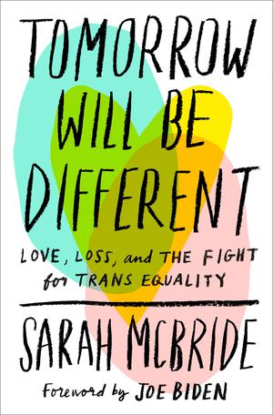 Tomorrow Will Be Different: Love, Loss, and the Fight for Trans Equality by Sarah McBride, Joe Biden