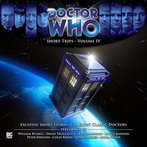 Doctor Who: Short Trips - Volume 4 by Richard Dinnick, Foster Marks, Jason Arnopp, Cindy Garland, Charles Williams, Avril Naude, John Grindrod, William Russell, David Troughton, Katy Manning, Louise Jameson, Colin Baker, Sophie Aldred, Peter Davison