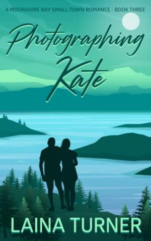 Photographing Kate: A Moonshire Bay Small Town Romance Book 3 by Laina Turner