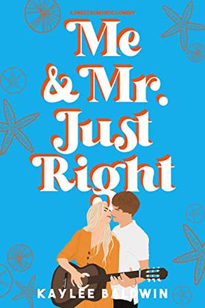 Me and Mr. Just Right: A Sweet Romantic Comedy by Kaylee Baldwin