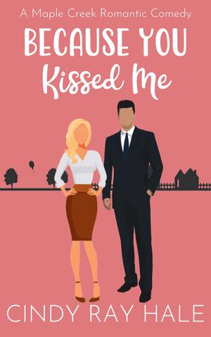 Because You Kissed Me: A Maple Creek Romantic Comedy by Cindy Ray Hale