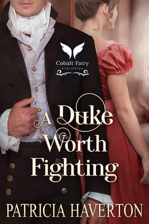 A Duke Worth Fighting: A Historical Regency Romance Novel by Patricia Haverton