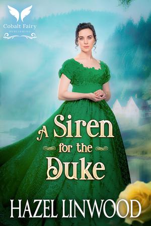 A Siren for the Duke: A Historical Regency Romance Novel by Hazel Linwood