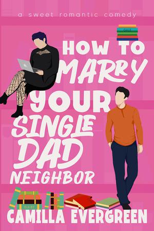 How to Marry Your Single Dad Neighbor (How to Rom-com #2)