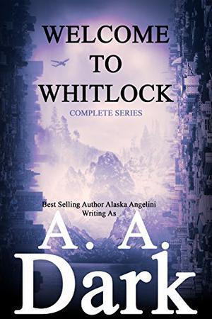 Welcome to Whitlock by A.A. Dark, Alaska Angelini