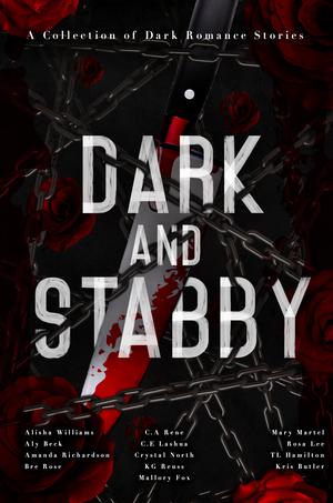Dark and Stabby by Alisha Williams, Mallory Fox, Aly Beck, Amanda Richardson, Bre Rose, C.A. Rene, Crystal North, K.G. Reuss, Rosa Lee, T.L. Hamilton, Kris Butler