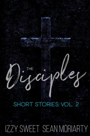 The Disciples Short Stories: Vol. 2 by Izzy Sweet, Sean Moriarty