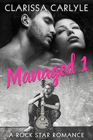 Managed 1: A Rock Star Romance by Clarissa Carlyle