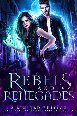 Rebels and Renegades by Heather Marie Adkins, Margo Bond Collins, N.R. Larry