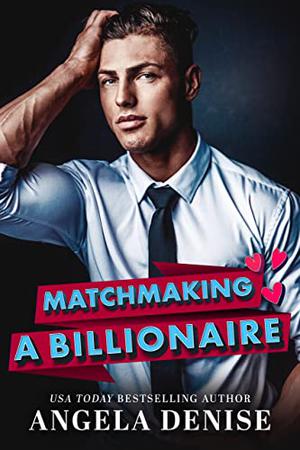 Matchmaking a Billionaire by Angela Casella, Angela Denise, Denise Grover Swank