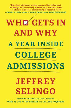 Who Gets In and Why: A Year Inside College Admissions by Jeffrey J. Selingo