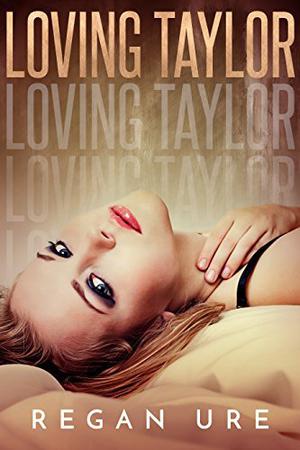 Loving Taylor by Regan Ure