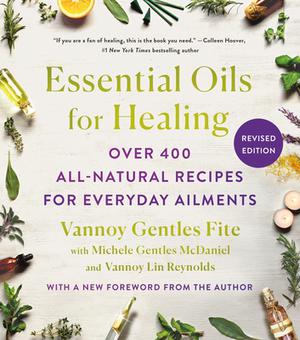 Essential Oils for Healing, Revised Edition: Over 400 All-Natural Recipes for Everyday Ailments by Vannoy Gentles Fite, Michele Gentles McDaniel, Vannoy Lin Reynolds
