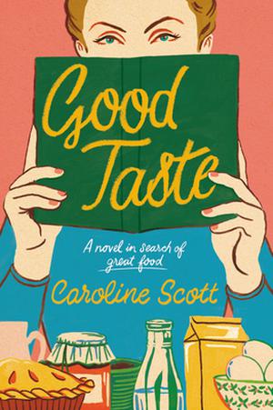 Good Taste: A Novel in Search of Great Food by Caroline Scott