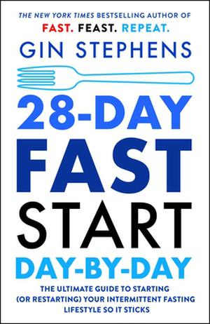 28-Day FAST Start Day-by-Day: The Ultimate Guide to Starting (or Restarting) Your Intermittent Fasting Lifestyle So It Sticks by Gin Stephens