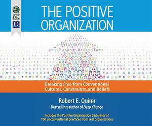 The Positive Organization: Breaking Free from Conventional Cultures, Constraints, and Beliefs by Robert E. Quinn