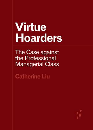 Virtue Hoarders: The Case against the Professional Managerial Class (Forerunners: Ideas First #1)
