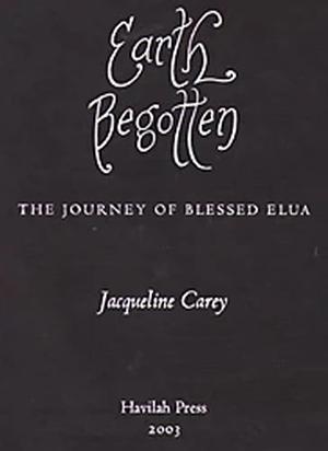 Earth Begotten: The Journey of Blessed Elua (Kushiel's Legacy #0.5)