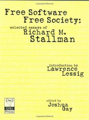 Free Software, Free Society: Selected Essays by Richard M. Stallman, Lawrence Lessig