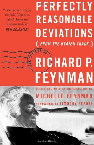 Perfectly Reasonable Deviations from the Beaten Track: Letters of Richard P. Feynman by Richard P. Feynman, Michelle Feynman