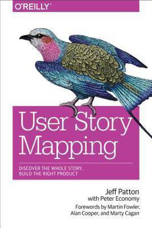 User Story Mapping: Discover the Whole Story, Build the Right Product by Jeff Patton