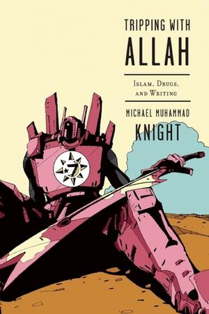 Tripping with Allah: Islam, Drugs, and Writing by Michael Muhammad Knight