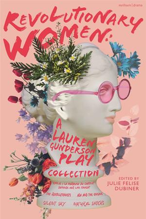 Revolutionary Women: a Lauren Gunderson Play Collection: Emilie: La Marquise Du Châtelet Defends Her Life Tonight; The Revolutionists; Ada and the ... Shocks by Lauren Gunderson