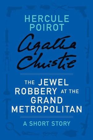The Jewel Robbery at the Grand Metropolitan: A Short Story (Hercule Poirot Short Story #14)