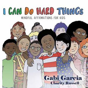 I Can Do Hard Things: Mindful Affirmations for Kids by Gabi Garcia