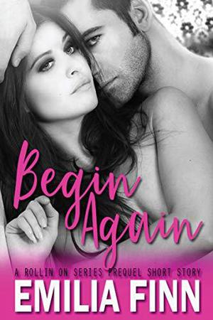 Begin Again: Rollin On Series Prequels - Including Begin Again and Written In The Stars by Emilia Finn