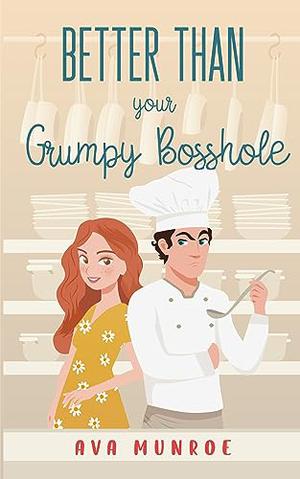 Better Than Your Grumpy Bosshole: A Small Town Grumpy/Sunshine Romance by Ava Munroe