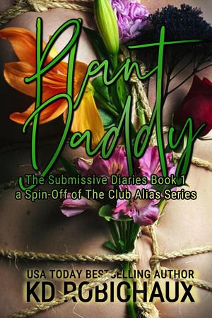 Plant Daddy: Complete Book One in The Submissive Diaries by K.D. Robichaux, Kayla Robichaux