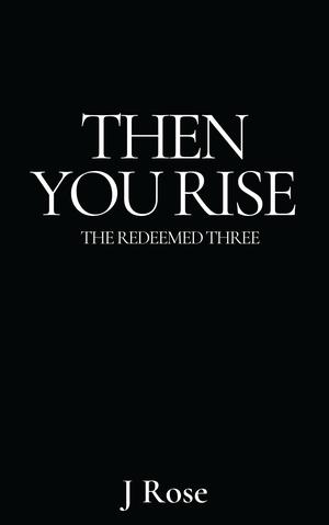 Then You Rise by J. Rose