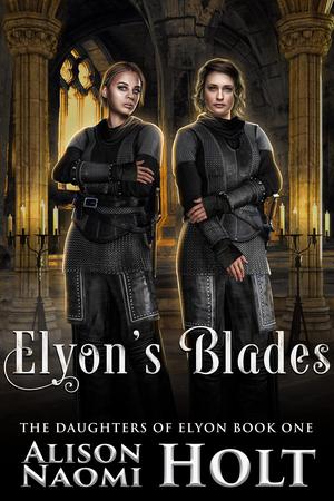 Elyon's Blades by Alison Naomi Holt