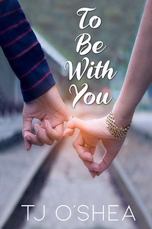 To Be With You by T.J. O'Shea