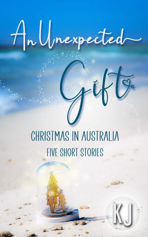 An Unexpected Gift: Christmas In Australia: Five Short Stories by K.J .