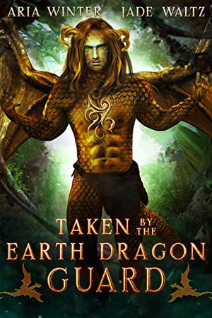Taken By The Earth Dragon Guard (Elemental Dragon Warriors #8)