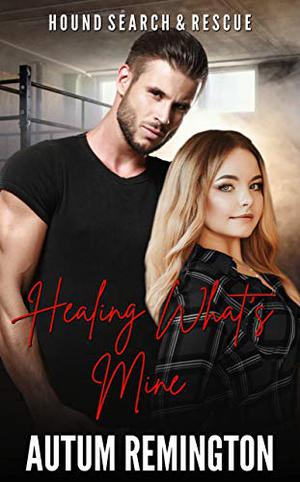 Healing What's Mine: Hound Search & Rescue Book 3 (Hound Search & Rescue #3)