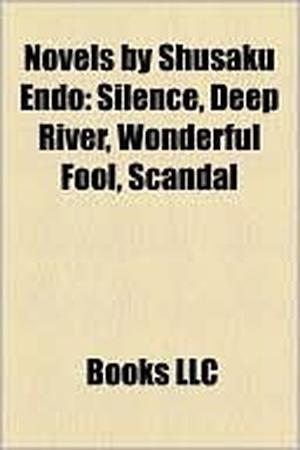 Novels by Shusaku Endo: Silence, Deep River, Wonderful Fool, Scandal by Shūsaku Endō