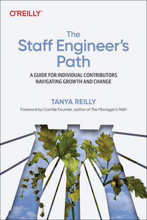 The Staff Engineer's Path: A Guide for Individual Contributors Navigating Growth and Change by Tanya Reilly