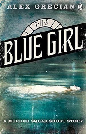 The Blue Girl: A Murder Squad Short Story by Alex Grecian