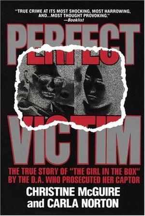 Perfect Victim: The True Story of "The Girl in the Box" by the D.A. Who Prosecuted Her Captor by Christine McGuire, Carla Norton