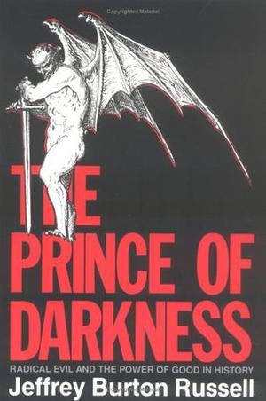 The Prince of Darkness: Radical Evil and the Power of Good in History (Jeffrey Burton Russell's History of the Devil #5)
