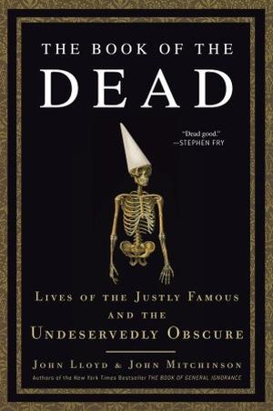 The Book of the Dead: Lives of the Justly Famous and the Undeservedly Obscure (The Quite Interesting Ignorant Books #4)
